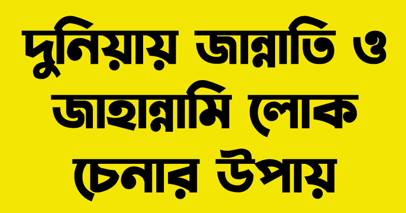দুনিয়ায় জান্নাতি ও জাহান্নামি লোক চেনার উপায়
